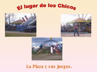 La Plaza y sus juegos. El lugar de los Chicos 