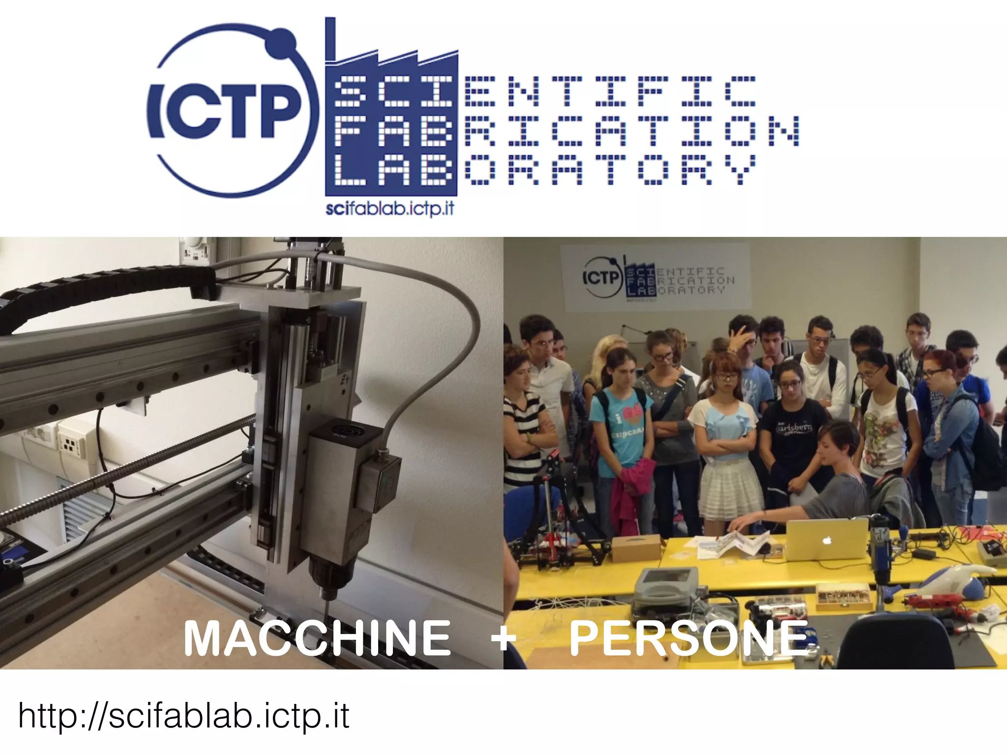 MACCHINE + PERSONE 
http://scifablab.ictp.it 
 
