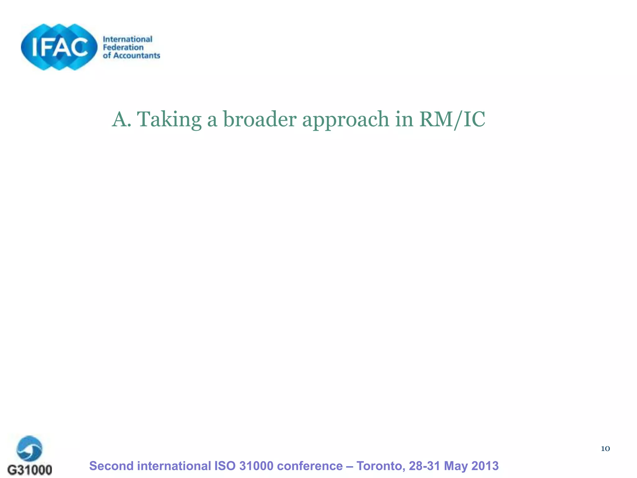 10
A. Taking a broader approach in RM/IC
Second international ISO 31000 conference – Toronto, 28-31 May 2013
 
