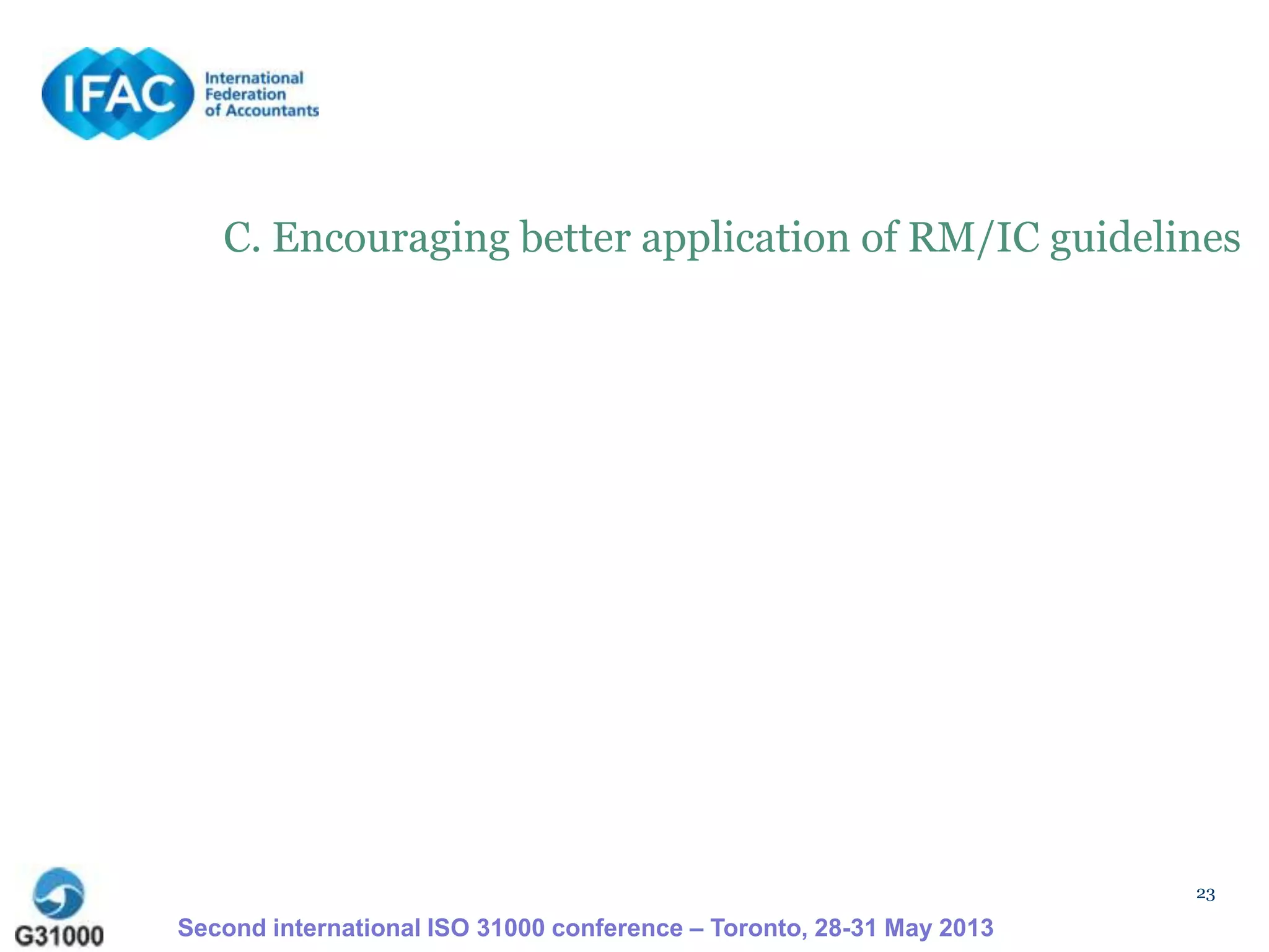 23
C. Encouraging better application of RM/IC guidelines
Second international ISO 31000 conference – Toronto, 28-31 May 2013
 
