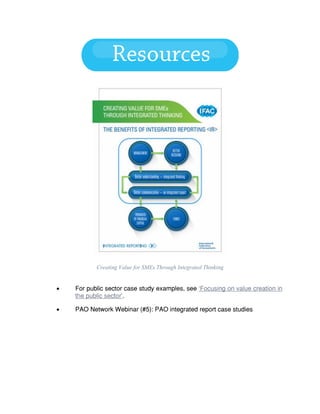 Creating Value for SMEs Through Integrated Thinking
 For public sector case study examples, see ‘Focusing on value creation in
the public sector’.
 PAO Network Webinar (#5): PAO integrated report case studies
 