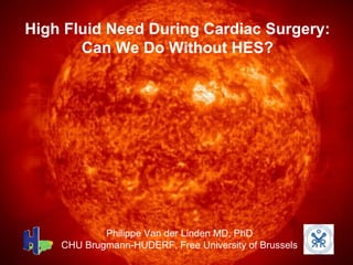 High Fluid Need During Cardiac Surgery:
Can We Do Without HES?
Philippe Van der Linden MD, PhD
CHU Brugmann-HUDERF, Free University of Brussels
 