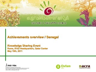 Achievements overview / Senegal Knowledge Sharing Event  Rome, IFAD Headquarters, Qatar Center May 19th, 2011 