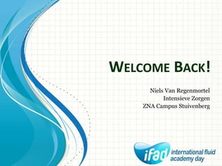 WELCOME BACK!
Niels Van Regenmortel
Intensieve Zorgen
ZNA Campus Stuivenberg
 