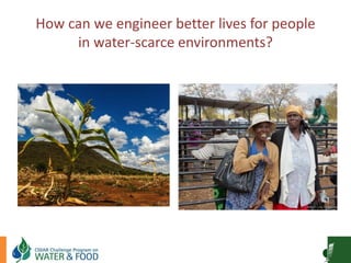How can we engineer better lives for people
in water-scarce environments?
 