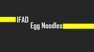 IFAD
Egg Noodles
 