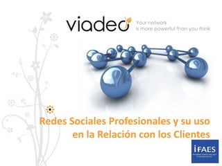 Your network
                     is more powerful than you think




Redes Sociales Profesionales y su uso
       en la Relación con los Clientes
                                       © Viadeo 2010
 