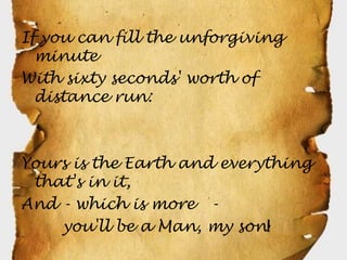 If you can fill the unforgiving
  minute
With sixty seconds' worth of
  distance run:



Yours is the Earth and everything
 that's in it,
And - which is more -
    you'll be a Man, my son!
 