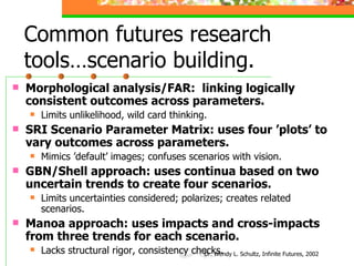 Common futures research tools…scenario building. <ul><li>Morphological analysis/FAR:  linking logically consistent outcome...