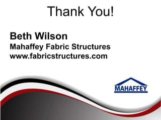 Thank You!
Beth Wilson
Mahaffey Fabric Structures
www.fabricstructures.com
 