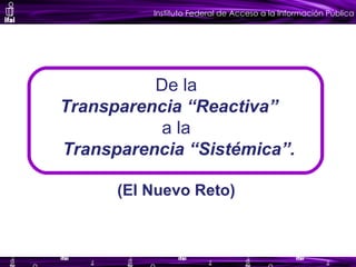 De la  Transparencia “Reactiva”  a la  Transparencia “Sistémica”. (El Nuevo Reto) 