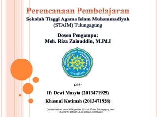 Oleh:
Ifa Dewi Masyta (2013471925)
Khusnul Kotimah (2013471928)
Dipresentasikan pada 30 Nopember 2014 di STAIM Tulungagung oleh:
IFA DEWI MASYTA & KHUSNUL KOTIMAH
 