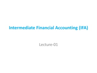 Intermediate Financial Accounting (IFA)
Lecture-01
 