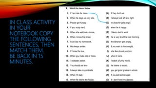 IN CLASS ACTIVITY
IN YOUR
NOTEBOOK COPY
THE FOLLOWING
SENTENCES, THEN
MATCH THEM.
BE BACK IN 15
MINUTES.
 