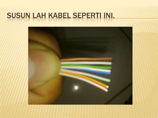 SUSUN LAH KABEL SEPERTI INI.
 