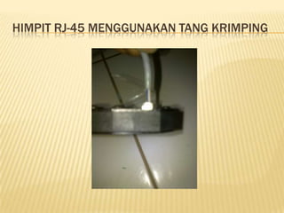 HIMPIT RJ-45 MENGGUNAKAN TANG KRIMPING
 