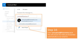 Step 14:
Enter autoupload@futurewise.co.in
This will ensure the mails are forwarded
automatically to our email id
 