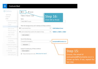 Step 15:
Ensure, the email id
autoupload@futurewise.co.in is
shows up here. If not, repeat the
last step
Step 16:
Click OK to finish
 