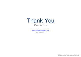 © Futurewise Technologies Pvt. Ltd.
Thank You
IFAnow.com
support@futurewise.co.in
022 2895 4777
 