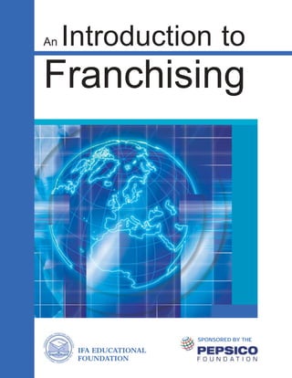 An Introduction to
Franchising
IFA EDUCATIONAL
FOUNDATION
SPONSORED BY THE
 