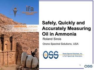 1
Roland Sirois
Orono Spectral Solutions, USA
Safely, Quickly and
Accurately Measuring
Oil in Ammonia
 
