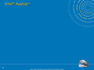 Intel® AppUpSM




20
                  *Other names and brands may be claimed as the property of others.
 