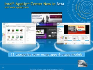 Intel® AppUpSM Center Now in Beta
     visit www.appup.com




         21 categories cover many apps & usage models



21
                           *Other names and brands may be claimed as the property of others.
 