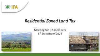 Residential Zoned Land Tax
Meeting for IFA members
8th December 2022
 