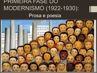 PRIMEIRA FASE DO
MODERNISMO (1922-1930):
Prosa e poesia
 