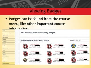 Viewing Badges
• Badges can be found from the course
menu, like other important course
information.

 