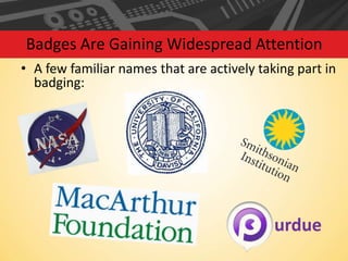 Badges Are Gaining Widespread Attention
• A few familiar names that are actively taking part in
badging:

urdue

 