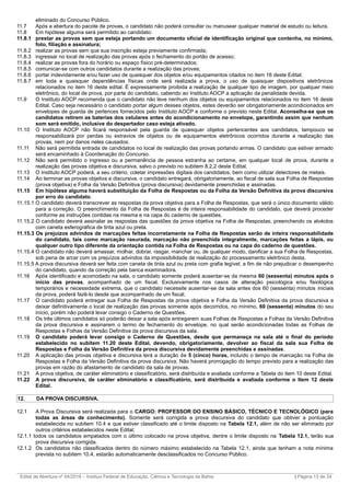 eliminado do Concurso Público.
11.7 Após a abertura do pacote de provas, o candidato não poderá consultar ou manusear qualquer material de estudo ou leitura.
11.8 Em hipótese alguma será permitido ao candidato:
11.8.1 prestar as provas sem que esteja portando um documento oficial de identificação original que contenha, no mínimo,
foto, filiação e assinatura;
11.8.2 realizar as provas sem que sua inscrição esteja previamente confirmada;
11.8.3 ingressar no local de realização das provas após o fechamento do portão de acesso;
11.8.4 realizar as provas fora do horário ou espaço físico pré-determinados;
11.8.5 comunicar-se com outros candidatos durante a realização das provas;
11.8.6 portar indevidamente e/ou fazer uso de quaisquer dos objetos e/ou equipamentos citados no item 16 deste Edital;
11.8.7 em toda e quaisquer dependências físicas onde será realizada a prova, o uso de quaisquer dispositivos eletrônicos
relacionados no item 16 deste edital. É expressamente proibida a realização de qualquer tipo de imagem, por qualquer meio
eletrônico, do local de prova, por parte do candidato, cabendo ao Instituto AOCP a aplicação da penalidade devida.
11.9 O Instituto AOCP recomenda que o candidato não leve nenhum dos objetos ou equipamentos relacionados no item 16 deste
Edital. Caso seja necessário o candidato portar algum desses objetos, estes deverão ser obrigatoriamente acondicionados em
envelopes de guarda de pertences fornecidos pelo Instituto AOCP e conforme o previsto neste Edital. Aconselha-se que os
candidatos retirem as baterias dos celulares antes do acondicionamento no envelope, garantindo assim que nenhum
som será emitido, inclusive do despertador caso esteja ativado.
11.10 O Instituto AOCP não ficará responsável pela guarda de quaisquer objetos pertencentes aos candidatos, tampouco se
responsabilizará por perdas ou extravios de objetos ou de equipamentos eletrônicos ocorridos durante a realização das
provas, nem por danos neles causados.
11.11 Não será permitida entrada de candidatos no local de realização das provas portando armas. O candidato que estiver armado
será encaminhado à Coordenação do Concurso.
11.12 Não será permitido o ingresso ou a permanência de pessoa estranha ao certame, em qualquer local de prova, durante a
realização das provas objetiva e discursiva, salvo o previsto no subitem 8.2.2 deste Edital.
11.13 O Instituto AOCP poderá, a seu critério, coletar impressões digitais dos candidatos, bem como utilizar detectores de metais.
11.14 Ao terminar as provas objetiva e discursiva, o candidato entregará, obrigatoriamente, ao fiscal de sala sua Folha de Respostas
(prova objetiva) e Folha da Versão Definitiva (prova discursiva) devidamente preenchidas e assinadas.
11.15 Em hipótese alguma haverá substituição da Folha de Respostas ou da Folha da Versão Definitiva da prova discursiva
por erro do candidato.
11.15.1 O candidato deverá transcrever as respostas da prova objetiva para a Folha de Respostas, que será o único documento válido
para a correção. O preenchimento da Folha de Respostas é de inteira responsabilidade do candidato, que deverá proceder
conforme as instruções contidas na mesma e na capa do caderno de questões.
11.15.2 O candidato deverá assinalar as respostas das questões da prova objetiva na Folha de Respostas, preenchendo os alvéolos
com caneta esferográfica de tinta azul ou preta.
11.15.3 Os prejuízos advindos de marcações feitas incorretamente na Folha de Respostas serão de inteira responsabilidade
do candidato, tais como marcação rasurada, marcação não preenchida integralmente, marcações feitas a lápis, ou
qualquer outro tipo diferente da orientação contida na Folha de Respostas ou na capa do caderno de questões.
11.15.4 O candidato não deverá amassar, molhar, dobrar, rasgar, manchar ou, de qualquer modo, danificar a sua Folha de Respostas,
sob pena de arcar com os prejuízos advindos da impossibilidade de realização do processamento eletrônico desta.
11.15.5 A prova discursiva deverá ser feita com caneta de tinta azul ou preta com grafia legível, a fim de não prejudicar o desempenho
do candidato, quando da correção pela banca examinadora.
11.16 Após identificado e acomodado na sala, o candidato somente poderá ausentar-se da mesma 60 (sessenta) minutos após o
início das provas, acompanhado de um fiscal. Exclusivamente nos casos de alteração psicológica e/ou fisiológica
temporários e necessidade extrema, que o candidato necessite ausentar-se da sala antes dos 60 (sessenta) minutos iniciais
da prova, poderá fazê-lo desde que acompanhado de um fiscal.
11.17 O candidato poderá entregar sua Folha de Respostas da prova objetiva e Folha da Versão Definitiva da prova discursiva e
deixar definitivamente o local de realização das provas somente após decorridos, no mínimo, 60 (sessenta) minutos do seu
início, porém não poderá levar consigo o Caderno de Questões.
11.18 Os três últimos candidatos só poderão deixar a sala após entregarem suas Folhas de Respostas e Folhas da Versão Definitiva
da prova discursiva e assinarem o termo de fechamento do envelope, no qual serão acondicionadas todas as Folhas de
Respostas e Folhas da Versão Definitiva da prova discursiva da sala.
11.19 O candidato poderá levar consigo o Caderno de Questões, desde que permaneça na sala até o final do período
estabelecido no subitem 11.20 deste Edital, devendo, obrigatoriamente, devolver ao fiscal da sala sua Folha de
Respostas e Folha da Versão Definitiva da prova discursiva devidamente preenchidas e assinadas.
11.20 A aplicação das provas objetiva e discursiva terá a duração de 5 (cinco) horas, incluído o tempo de marcação na Folha de
Respostas e Folha da Versão Definitiva da prova discursiva. Não haverá prorrogação do tempo previsto para a realização das
provas em razão do afastamento de candidato da sala de provas.
11.21 A prova objetiva, de caráter eliminatório e classificatório, será distribuída e avaliada conforme a Tabela do item 10 deste Edital.
11.22 A prova discursiva, de caráter eliminatório e classificatório, será distribuída e avaliada conforme o Item 12 deste
Edital.
12. DA PROVA DISCURSIVA.
12.1 A Prova Discursiva será realizada para o CARGO: PROFESSOR DO ENSINO BÁSICO, TÉCNICO E TECNOLÓGICO (para
todas as áreas de conhecimento). Somente será corrigida a prova discursiva do candidato que obtiver a pontuação
estabelecida no subitem 10.4 e que estiver classificado até o limite disposto na Tabela 12.1, além de não ser eliminado por
outros critérios estabelecidos neste Edital;
12.1.1 todos os candidatos empatados com o último colocado na prova objetiva, dentre o limite disposto na Tabela 12.1, terão sua
prova discursiva corrigida.
12.1.2 Os candidatos não classificados dentro do número máximo estabelecido na Tabela 12.1, ainda que tenham a nota mínima
prevista no subitem 10.4, estarão automaticamente desclassificados no Concurso Público.
_________________________________________________________________________________________________________________________
Edital de Abertura nº 04/2016 – Instituo Federal de Educação, Ciência e Tecnologia da Bahia | Página 13 de 24
 