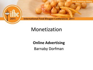 Monetization

Online Advertising
Barnaby Dorfman
 