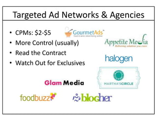 Targeted Ad Networks & Agencies
•   CPMs: $2-$5
•   More Control (usually)
•   Read the Contract
•   Watch Out for Exclusives
 