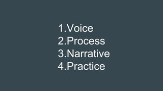 1.Voice
2.Process
3.Narrative
4.Practice
 