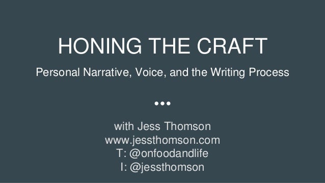 HONING THE CRAFT
Personal Narrative, Voice, and the Writing Process
with Jess Thomson
www.jessthomson.com
T: @onfoodandlif...