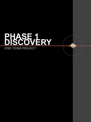 PHASE 1 DISCOVERY IFBD TERM PROJECT 