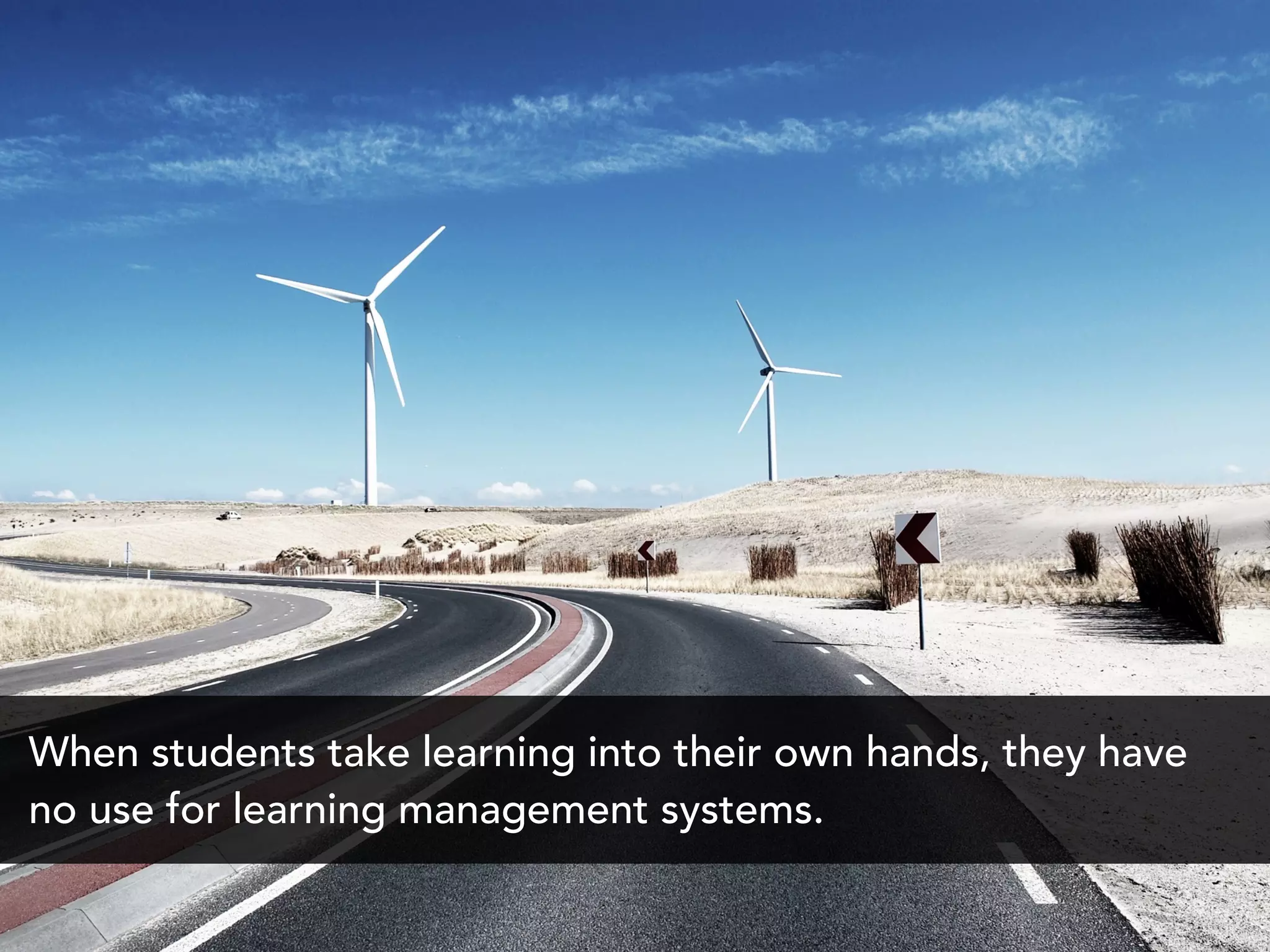 When students take learning into their own hands, they have
no use for learning management systems.
 