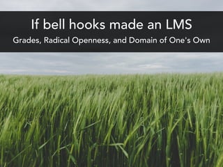 If bell hooks made an LMS
Grades, Radical Openness, and Domain of One's Own
 