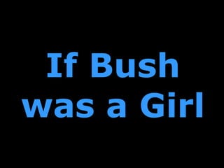 If Bush was a Girl 