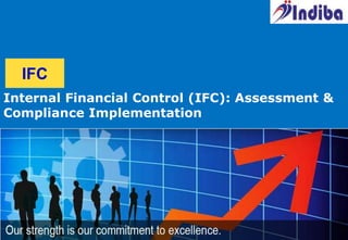 1 | Copyright © 2014 Indiba Consultancy Services Limited
Internal Financial Control (IFC): Assessment &
Compliance Implementation
IFC
 