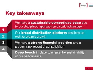 11
Key takeaways
2
3
4
1
Deep bench in place to ensure the sustainability
of our performance
We have a strong financial position and a
proven track record of consolidation
We have a sustainable competitive edge due
to our disciplined approach and scale advantage
Our broad distribution platform positions us
well for organic growth
 