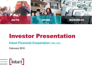 AUTO HOME BUSINESS
Investor Presentation
Intact Financial Corporation (TSX: IFC)
February 2018
 