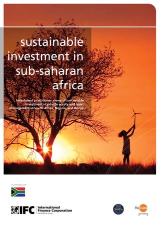 sustainable
investment in
sub-saharan
africa
Investment practitioner views of sustainable
investment in private equity and asset
management in South Africa, Nigeria, and Kenya
In partnership with
 