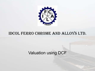 IDCOL Ferro Chrome and Alloys Ltd.

Valuation using DCF

 