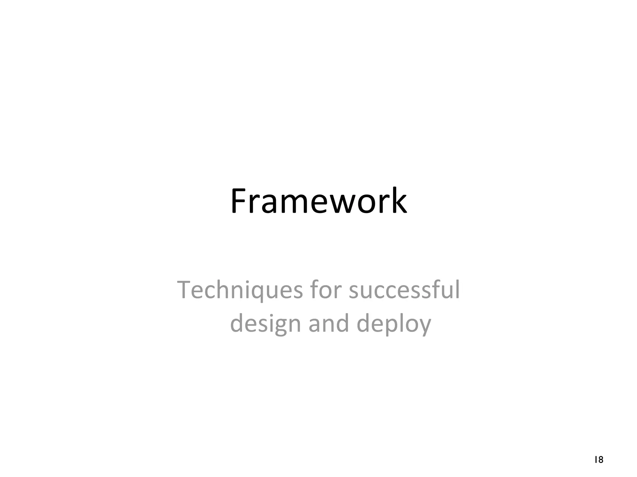 Framework
Techniques	
  for	
  successful	
  
design	
  and	
  deploy
18
 