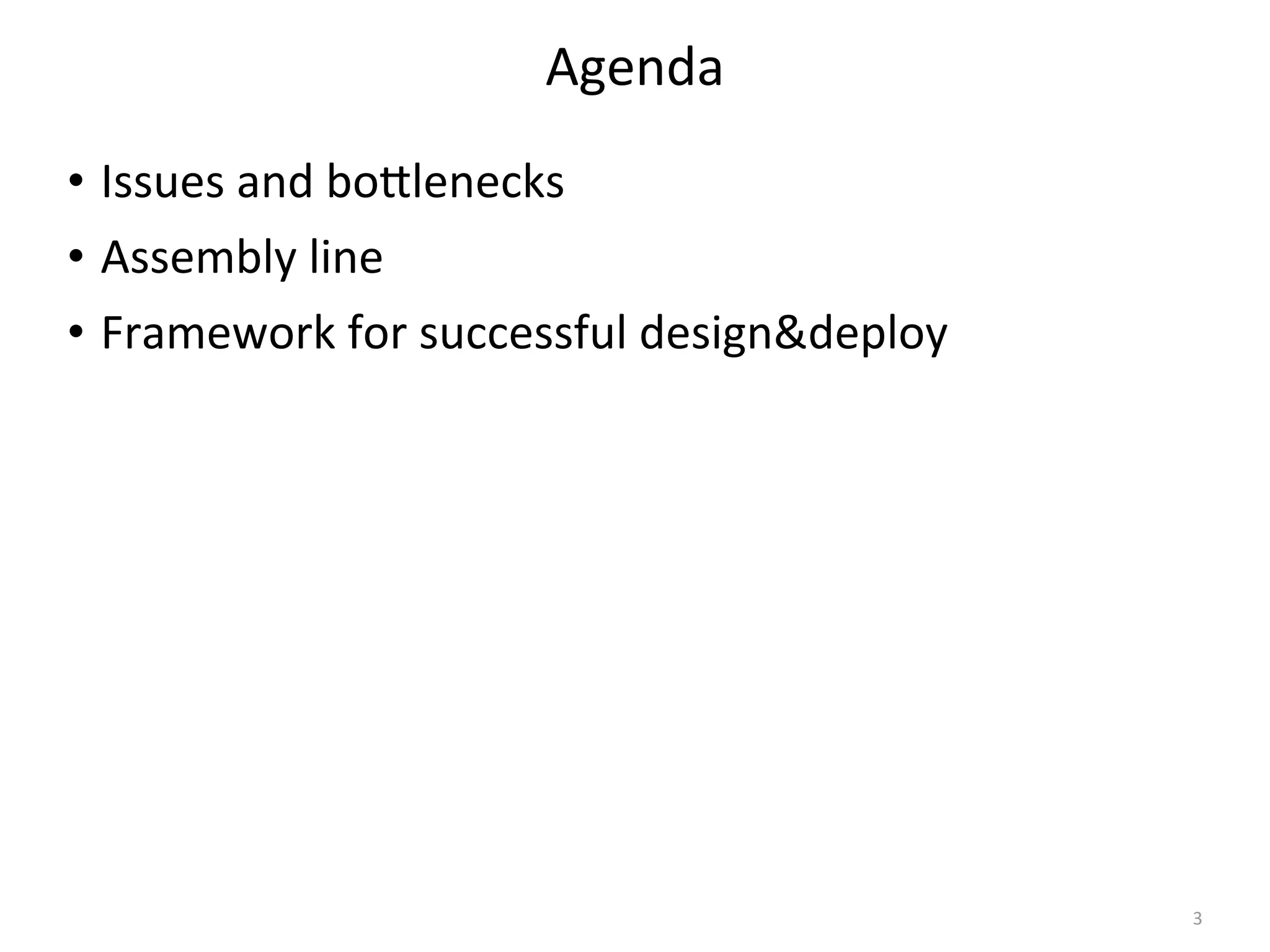 Agenda
• Issues	
  and	
  boKlenecks
• Assembly	
  line
• Framework	
  for	
  successful	
  design&deploy
3
 