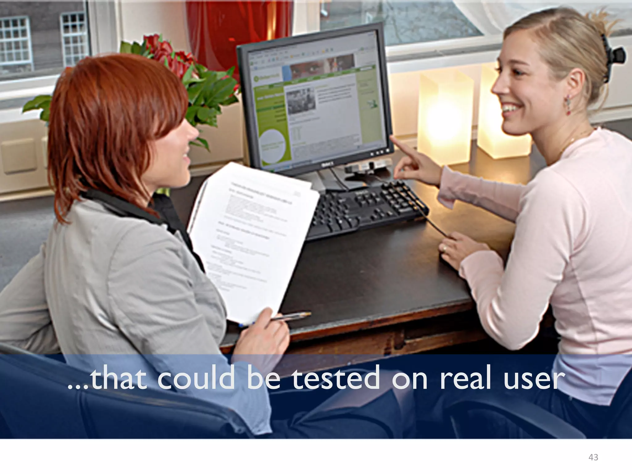 43
...that could be tested on real user
 