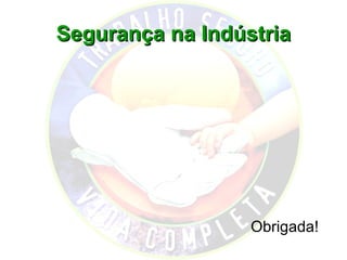 Segurança na Indústria




                  Obrigada!
 
