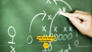 [http://www.denneen.com/]
É tudo uma questão
de Princípios ...
 